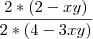 \frac{2*(2 - xy)}{2 * (4 - 3xy)} \frac{2*(2 - xy)}{2 * (4 - 3xy)}