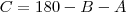 C= 180 - B - A