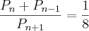 \frac{{P}_{n}+{P}_{n-1}}{{P}_{n+1}}=\frac{1}{8} \frac{{P}_{n}+{P}_{n-1}}{{P}_{n+1}}=\frac{1}{8}