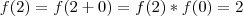 f(2) = f(2+0) = f(2)*f(0) = 2 f(2) = f(2+0) = f(2)*f(0) = 2