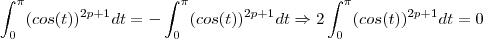 \int_{0}^{\pi }(cos(t))^{2p+1}dt = -\int_{0 }^{\pi}(cos(t))^{2p+1}dt\Rightarrow 2\int_{0 }^{\pi}(cos(t))^{2p+1}dt=0