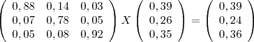 \left(
  \begin{array}{ccc}
    0,88 & 0,14 & 0,03 \\
    0,07 & 0,78 & 0,05 \\
    0,05 & 0,08 & 0,92 \\
  \end{array}
\right)X
\left(
  \begin{array}{c}
    0,39 \\
    0,26 \\
    0,35 \\
  \end{array}
\right)
=
\left(
  \begin{array}{c}
    0,39 \\
    0,24 \\
    0,36 \\
  \end{array}
\right)