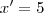 x'=5