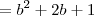 =b^2+2b+1 =b^2+2b+1