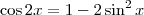\cos 2x = 1 - 2 \sin^2 x \cos 2x = 1 - 2 \sin^2 x