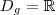 D_g  = \mathbb{R}