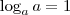 \log_a a = 1 \log_a a = 1