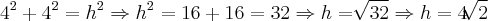 4^2 + 4^2 = h^2 \Rightarrow h^2 = 16 + 16 = 32 \Rightarrow h = \sqrt[]{32} \Rightarrow h = 4\sqrt[]{2}