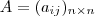 A = (a_{ij})_{ n \times n} A = (a_{ij})_{ n \times n}