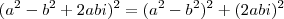 (a^{2} - b^{2} + 2abi)^{2} =(a^{2} - b^{2})^{2} + (2abi)^{2}