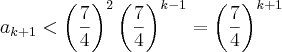 {a}_{k+1}<\left(\frac{7}{4}\right)}^{2}{\left( \frac{7}{4}\right)}^{k-1}={\left( \frac{7}{4}\right)}^{k+1} {a}_{k+1}<\left(\frac{7}{4}\right)}^{2}{\left( \frac{7}{4}\right)}^{k-1}={\left( \frac{7}{4}\right)}^{k+1}