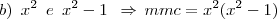 b)\,\,\,x^2\,\,\,e\,\,\,x^2-1\,\,\,\Rightarrow\,mmc=x^2(x^2-1)