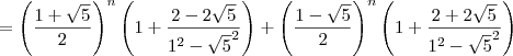 = \left(\dfrac{1+\sqrt{5}}{2}\right)^n\left(1 + \dfrac{2 - 2\sqrt{5}}{1^2 - \sqrt{5}^2}\right) + \left(\dfrac{1-\sqrt{5}}{2}\right)^n\left(1 + \dfrac{2 + 2\sqrt{5}}{1^2-\sqrt{5}^2}\right)