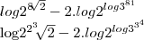 log{2}^{8\sqrt[]{2}}-2 .log{2}^{log{3}^{81}} 

log{2}^{{2}^{3}}\sqrt[]{2}-2.log{2}^{log{3}^{{3}^{4}}}