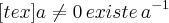 [tex]a\neq0\, existe\, {a}^{-1}