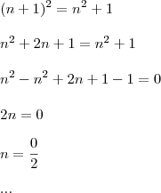 \\ (n + 1)^2 = n^2 + 1 \\\\ n^2 + 2n + 1 = n^2 + 1 \\\\ n^2 - n^2 + 2n + 1 - 1 = 0 \\\\ 2n = 0 \\\\ n = \frac{0}{2} \\\\ ...