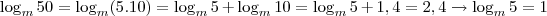\log_m 50 = \log_m (5 . 10) = \log_m 5 + \log_m 10 = \log_m 5 + 1,4 = 2,4 \rightarrow \log_m 5 = 1