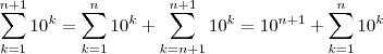 \sum_{k=1}^{n+1}  10^{k}  = \sum_{k=1}^{n}  10^{k} + \sum_{k=n+1}^{n+1} 10^{k} = 10^{n+1} + \sum_{k=1}^{n}  10^{k}