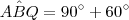 \hat{ABQ}=90^{\circ}+60^{\circ} \hat{ABQ}=90^{\circ}+60^{\circ}
