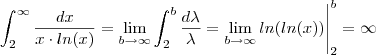 \int_2^{\infty} \frac{dx}{x\cdot ln(x)} = \lim_{b\to \infty} \int_2^{b} \frac{d\lambda}{\lambda}  = \lim_{b\to \infty} ln(ln(x))\Bigg|_{2}^{b} =  \infty