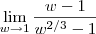 \lim_{w\to 1} \frac{w-1}{w^{2/3} - 1} \lim_{w\to 1} \frac{w-1}{w^{2/3} - 1}