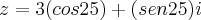 z=3(cos25)+(sen 25) i z=3(cos25)+(sen 25) i