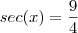 sec(x)=\dfrac{9}{4} sec(x)=\dfrac{9}{4}