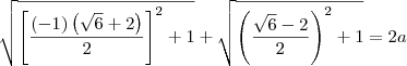\sqrt{\left[\dfrac{(-1)\left(\sqrt{6} + 2\right)}{2}\right]^2 + 1} + \sqrt{\left(\dfrac{\sqrt{6}-2}{2}\right)^2 + 1} = 2a
