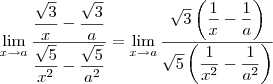 \lim_{x\to a} \dfrac{\dfrac{\sqrt{3}}{x} - \dfrac{\sqrt{3}}{a}}{\dfrac{\sqrt{5}}{x^2} - \dfrac{\sqrt{5}}{a^2}} = \lim_{x\to a} \dfrac{\sqrt{3}\left(\dfrac{1}{x} - \dfrac{1}{a}\right)}{\sqrt{5}\left(\dfrac{1}{x^2} - \dfrac{1}{a^2}\right)} \lim_{x\to a} \dfrac{\dfrac{\sqrt{3}}{x} - \dfrac{\sqrt{3}}{a}}{\dfrac{\sqrt{5}}{x^2} - \dfrac{\sqrt{5}}{a^2}} = \lim_{x\to a} \dfrac{\sqrt{3}\left(\dfrac{1}{x} - \dfrac{1}{a}\right)}{\sqrt{5}\left(\dfrac{1}{x^2} - \dfrac{1}{a^2}\right)}