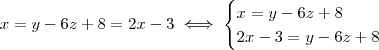 x = y - 6z + 8 = 2x - 3 \iff \begin{cases}  x  = y - 6z + 8 \\  2x - 3 = y - 6z + 8  \end{cases}