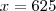 x=625