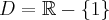 D= \mathbb{R}-\{1\} D= \mathbb{R}-\{1\}