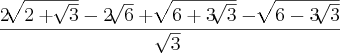 \frac{2\sqrt[]{2 + \sqrt[]{3}} - 2\sqrt[]{6} + \sqrt[]{6 + 3\sqrt[]{3}} - \sqrt[]{6 - 3\sqrt[]{3}}}{\sqrt[]{3}}