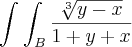 \int_{}^{}\int_{B}^{}\frac{\sqrt[3]{y - x}}{1 + y + x}