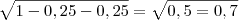 \sqrt{1 - 0,25 -0,25} = \sqrt{0,5 = 0,7}