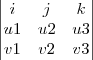 \begin{vmatrix}
   i & j & k  \\ 
   u1 & u2 & u3  \\ 
   v1 & v2 & v3 
\end{vmatrix}