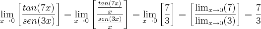 \lim_{x\rightarrow 0}\left[ \frac{tan(7x)}{sen(3x)} \right]= \lim_{x\rightarrow 0}\left[ \frac{ \frac{tan(7x)}{x} }{ \frac{sen(3x)}{x} } \right]=\lim_{x\rightarrow 0}\left[ \frac{ 7 }{ 3 } \right]=\left[ \frac{\lim_{x\rightarrow 0}(7) }{\lim_{x\rightarrow 0}(3)} \right]=\frac{7}{3}
