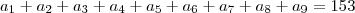 a_1 + a_2 + a_3 + a_4 + a_5 + a_6 + a_7 + a_8 + a_9 = 153
