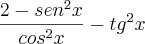 \frac{2-{sen}^2{}x}{{cos}^2{}x}- {tg}^2{}x