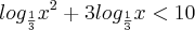 log_{\frac{1}{3}}{x}^2 + 3 log_{\frac{1}{3}}{x} < 10