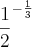 \frac{1}{2}^{-\frac{1}{3}} \frac{1}{2}^{-\frac{1}{3}}