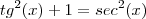 tg^{2}(x) + 1= sec^2(x) tg^{2}(x) + 1= sec^2(x)