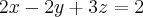 2x - 2y +3z = 2 2x - 2y +3z = 2