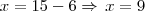 x = 15 - 6 \Rightarrow \, x = 9 x = 15 - 6 \Rightarrow \, x = 9