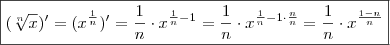 \boxed{ ( \sqrt[n]{x} ) '   =   (   x^{\frac{1}{n} } )'   =    \frac{1}{n}  \cdot   x^{\frac{1}{n}  -   1}    =     \frac{1}{n}  \cdot x^{ \frac{1}{n}  -   1 \cdot  \frac{n}{n}  }    =   \frac{1}{n}  \cdot   x^{\frac{ 1 - n}{n} } }