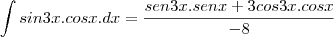 \int sin3x.cosx.dx=\frac{sen3x.senx+3cos3x.cosx}{-8}