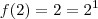 f(2) = 2 =2^1 f(2) = 2 =2^1