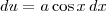 du = a\cos x\,dx