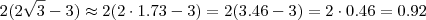 2(2\sqrt{3} -3) \approx 2(2 \cdot 1.73 - 3) = 2(3.46 - 3 ) = 2 \cdot 0.46 = 0.92 2(2\sqrt{3} -3) \approx 2(2 \cdot 1.73 - 3) = 2(3.46 - 3 ) = 2 \cdot 0.46 = 0.92