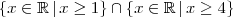 \{ x \in \mathbb{R} \, | \, x \geq 1 \} \cap \{ x \in \mathbb{R} \, | \, x \geq 4 \} \{ x \in \mathbb{R} \, | \, x \geq 1 \} \cap \{ x \in \mathbb{R} \, | \, x \geq 4 \}